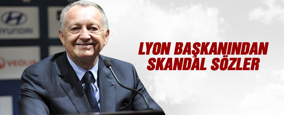 Lyon başkanından skandal sözler