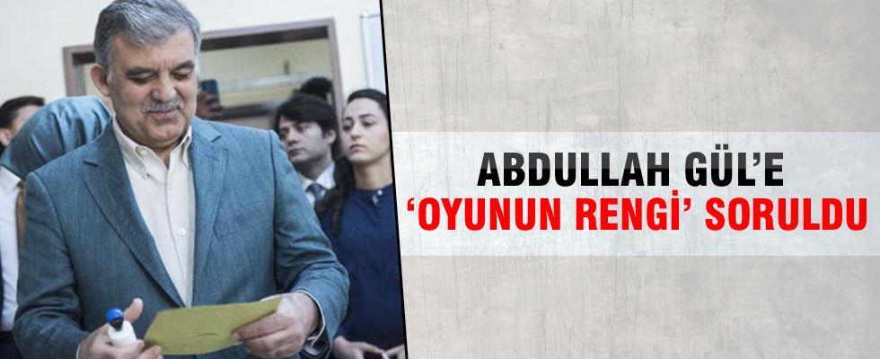 Abdullah Gül'e 'oyunun rengi' soruldu
