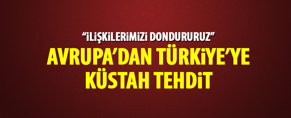 Türkiye'ye küstah tehdit! İlişkileri dondururuz!