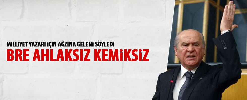 Bahçeli'den Milliyet yazarına çok sert sözler
