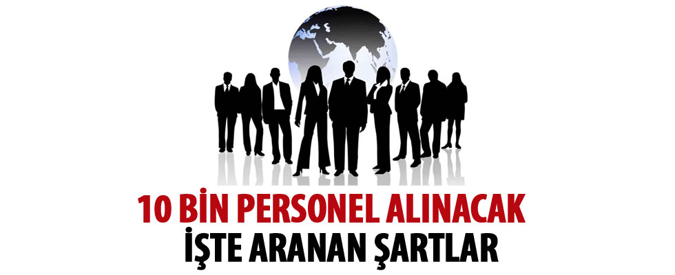 10 bin personel alınacak! İşte aranan şartlar