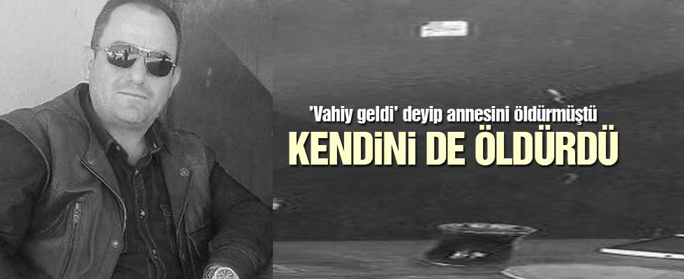 'Vahiy geldi' deyip annesini öldürmüştü bu kez kendisini öldürdü