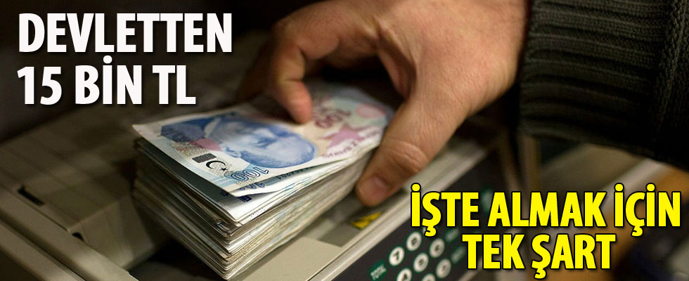 Devletten 15 bin TL! İşte almak için tek şart...