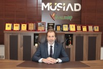 7 MİLYAR DOLAR - Müsiad Başkanı Mehmet Çelenk'ten Bölgesel Ticaret Ve İşgeliştirme Toplantısını Değerlendirmesi