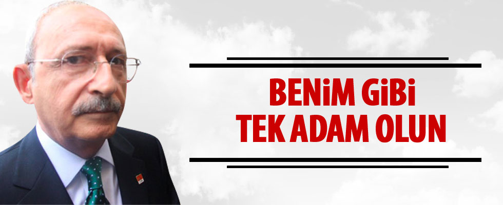 Kılıçdaroğlu: Benim gibi tek adam olsunlar