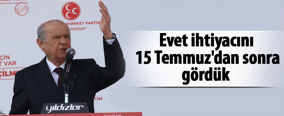 Bahçeli: Evet ihtiyacını 15 Temmuz'dan sonra gördük