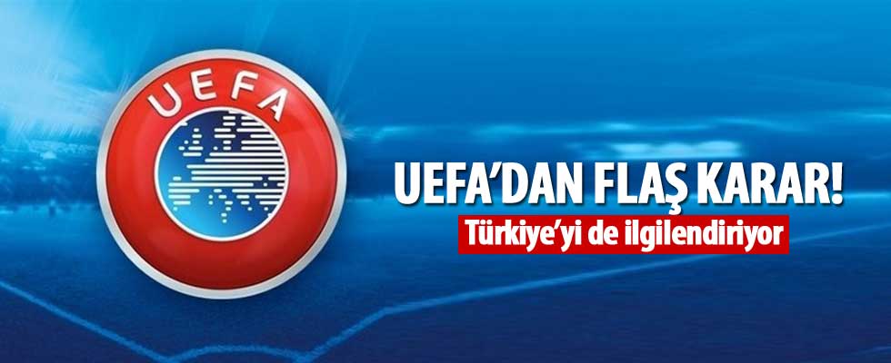 UEFA'dan flaş karar! Türkiye'yi ilgilendiriyor