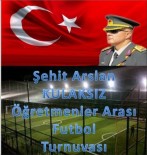 ŞEHİT BİNBAŞI - Malazgirt'te Şehit Binbaşı Arslan Kulaksız Futbol Turnuvası