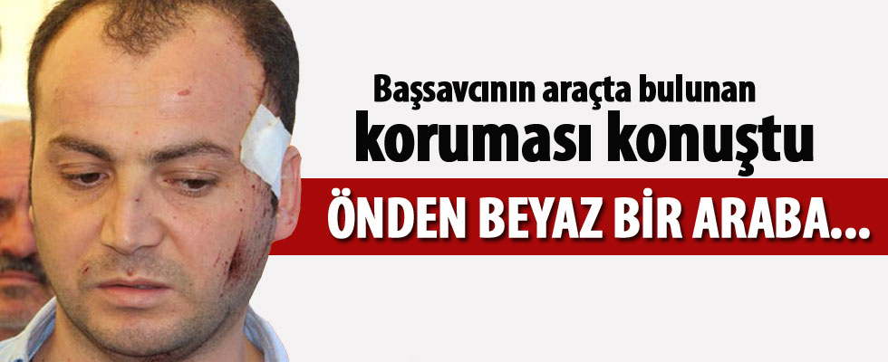 Başsavcı Alper'in araçta bulunan koruması konuştu