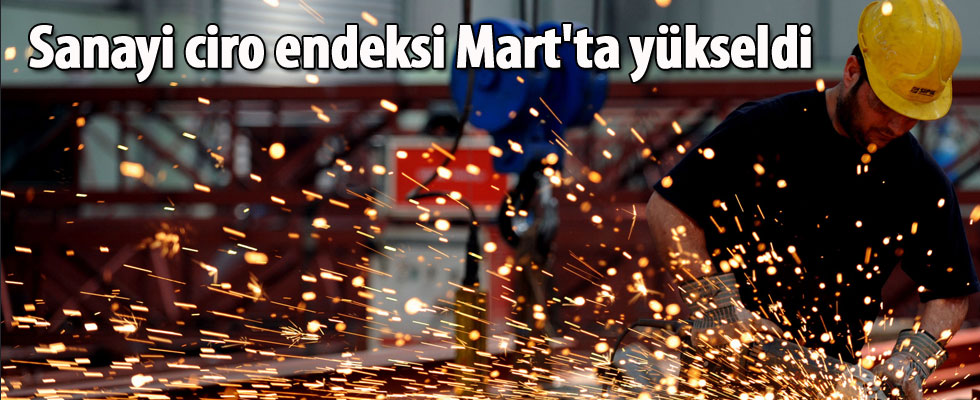 Sanayi ciro endeksi Mart'ta yükseldi