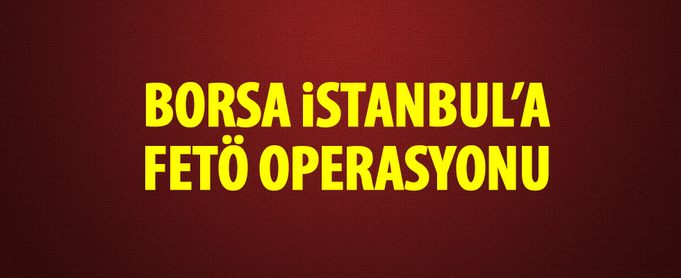 Borsa İstanbul'a FETÖ operasyonu