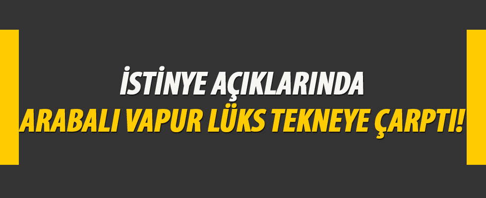İstinye açıklarında arabalı vapur lüks tekneye çarptı!