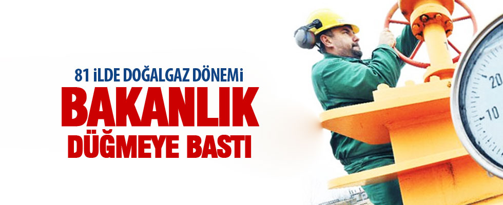 81 ilde doğal gaz dönemi başlıyor