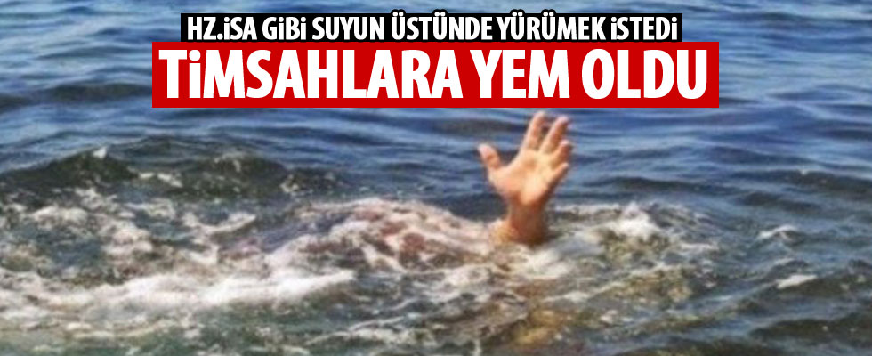 Hz. İsa gibi yürümek istedi, yem oldu