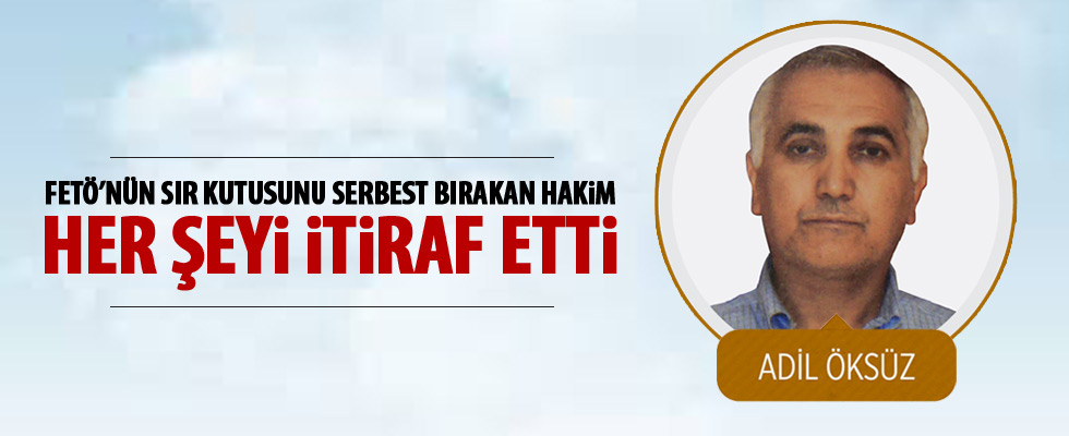Adil Öksüz'ü serbest bırakan hakim itirafçı oldu