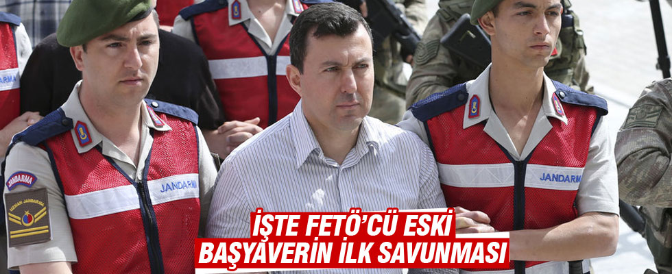 İşte FETÖ'cü eski Başyaver Ali Yazıcı'nın ilk savunması