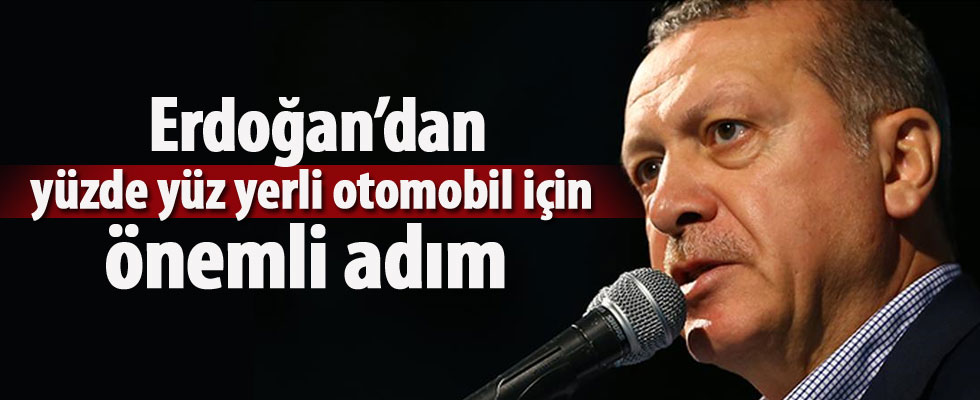 Erdoğan'dan yüzde yüz yerli otomobil için önemli adım