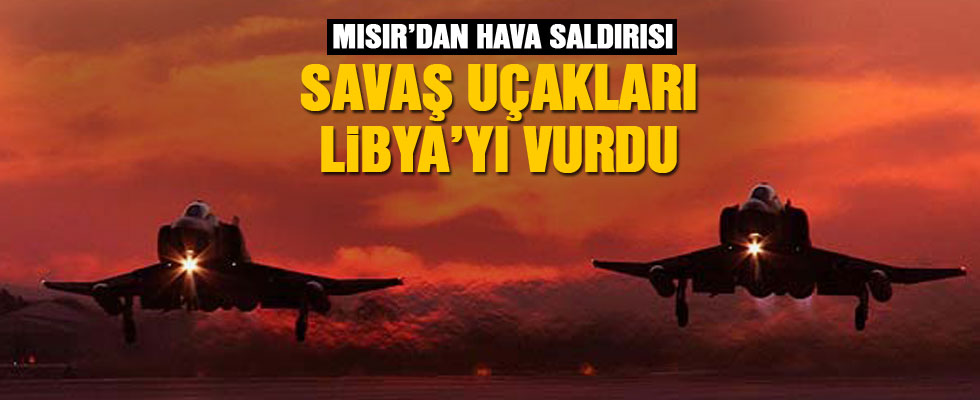 Mısır'dan Libya'ya hava saldırısı!