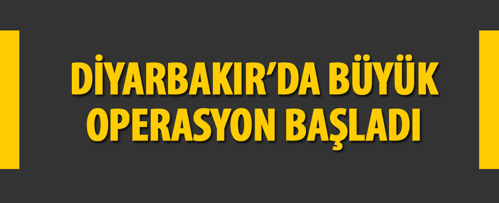 Diyarbakır'da büyük operasyon başladı
