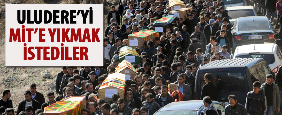Uludere’yi MİT’e yıkmak istediler