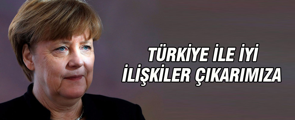Merkel: Türkiye ile iyi ilişkiler çıkarımıza