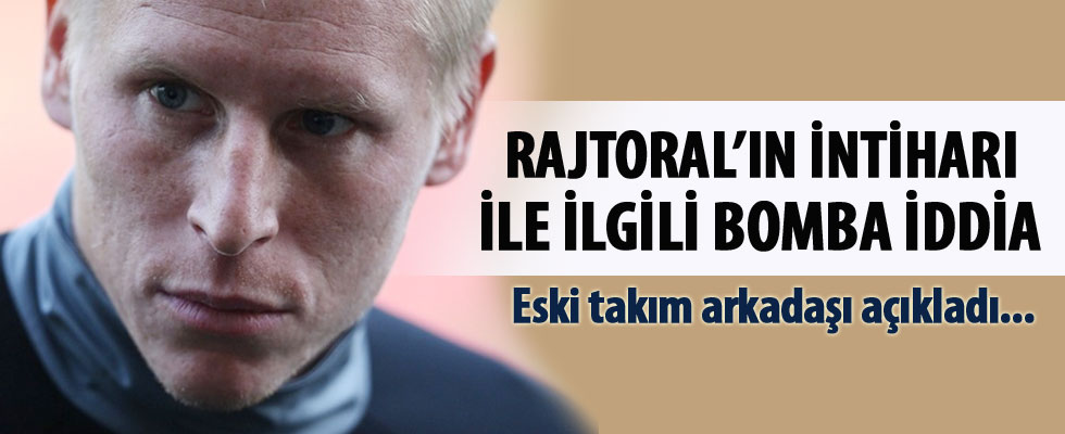 Rajtoral'ın intiharı ile ilgili bomba iddia