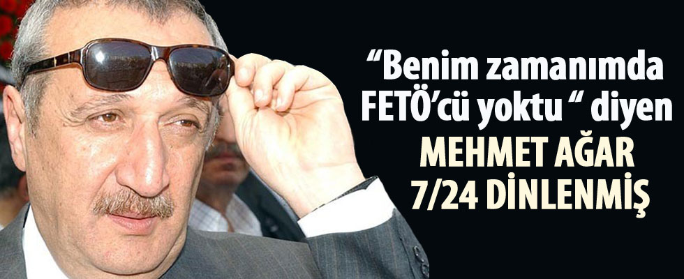 Mehmet Ağar'ı 7/24 dinlenmişler