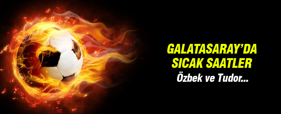 Galatasaray'da sıcak saatler