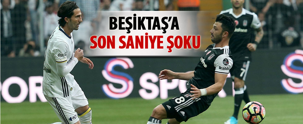 Beşiktaş'a son saniye şoku