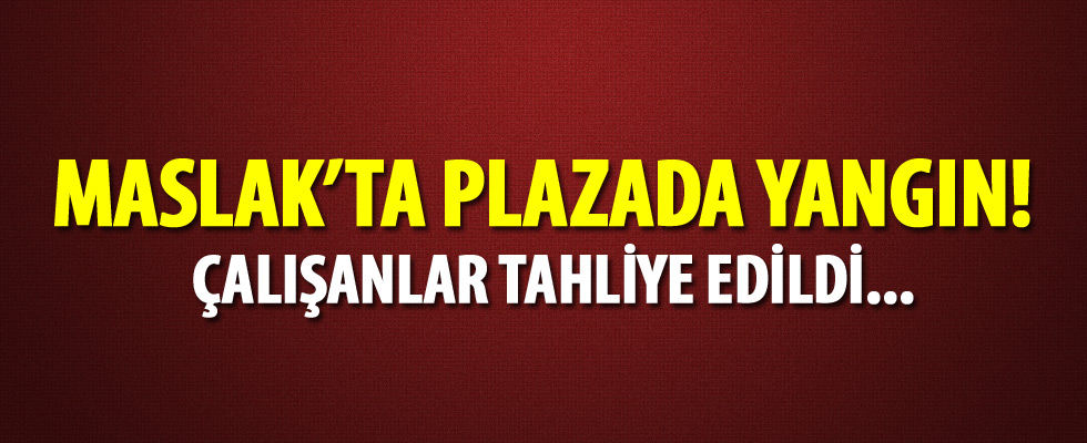 Maslak'ta plazada yangın! Çalışanlar tahliye edildi...