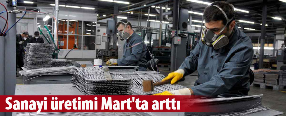 Sanayi üretimi Mart'ta arttı