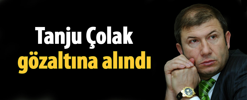 Tanju Çolak gözaltına alındı