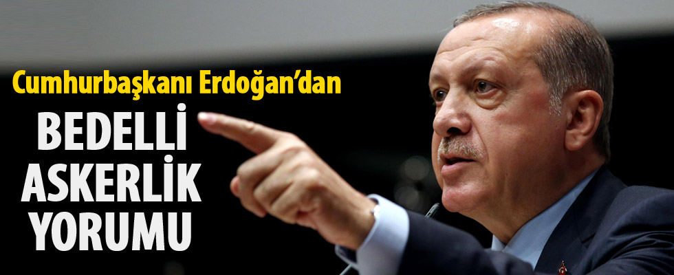 Cumhurbaşkanı Erdoğan'dan bedelli askerlik yorumu
