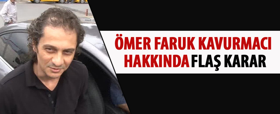 Ömer Faruk Kavurmacı hakkında tutuklama kararı
