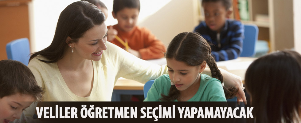 Veliler öğretmen seçimi yapamayacak