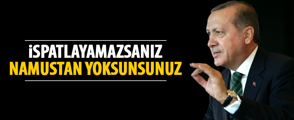 Cumhurbaşkanı Erdoğan: İspatlayamazsanız alçaksınız