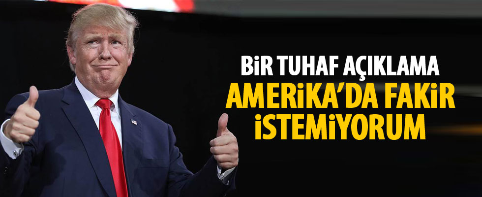 Trump'tan tuhaf açıklama! Fakir istemiyorum