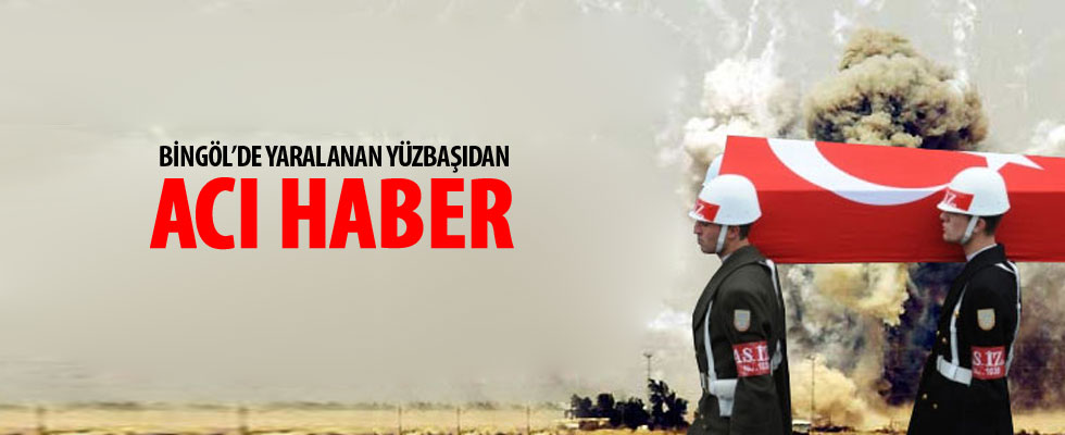 Bingöl'de yaralanan yüzbaşından acı haber