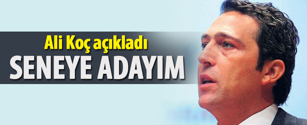 Ali Koç: Seneye başkan adayıyım