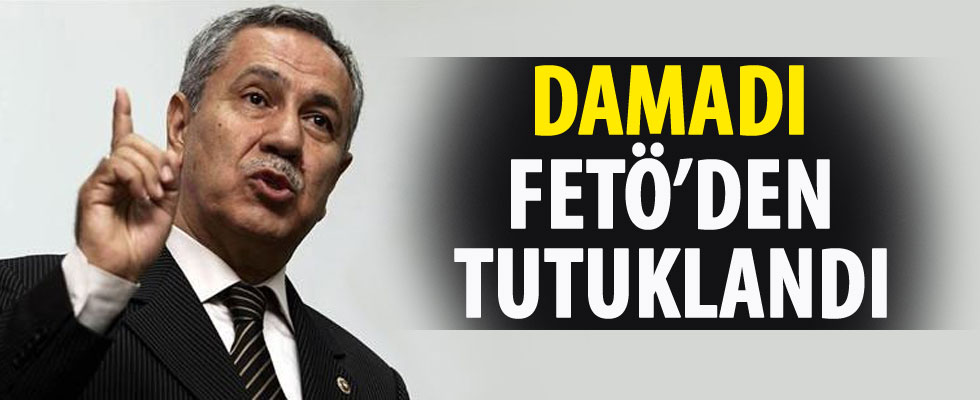 Bülent Arınç'ın damadı FETÖ'den tutuklandı