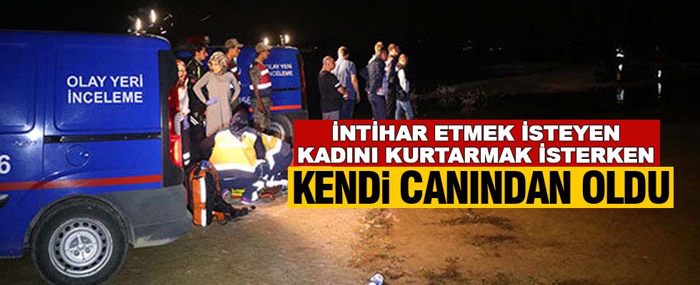 İntihar eden kadını kurtarmaya çalışırken canından oldu