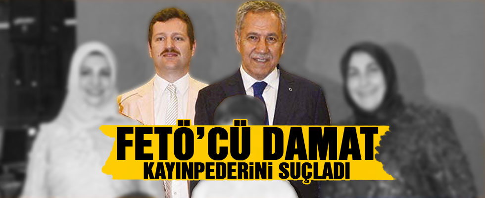 FETÖ'cü damat kayınpederi Arınç'ı suçladı