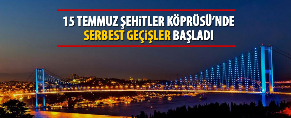 15 Temmuz şehitler köprüsünde serbest geçiş başladı