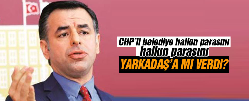 CHP'li belediye halkın parasını Yarkadaş'a verdi.