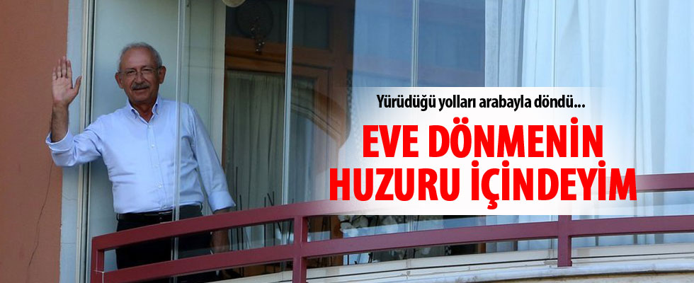 Kemal Kılıçdaroğlu: Eve kavuşmanın huzuru içindeyim