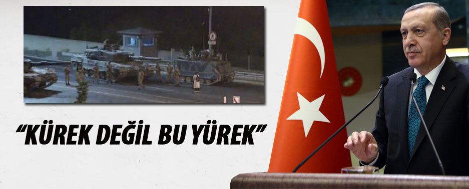 Cumhurbaşkanı Erdoğan: Kürek değil bu yürek