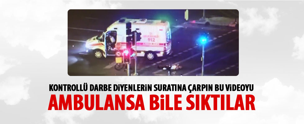 Sağlık ekipleri de darbecilerin ateşine maruz kaldı