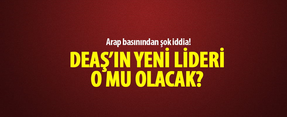 Arap basınından şok iddia! DEAŞ’ın yeni lideri o mu olacak?
