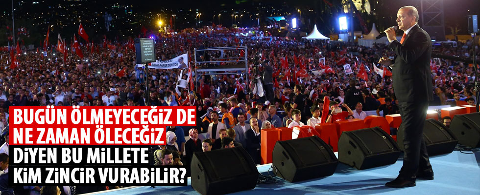 Cumhurbaşkanı Erdoğan: Bu millete kim zincir vurabilir?