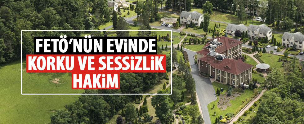 FETÖ'nün malikanesinde korku ve sessizlik hakim